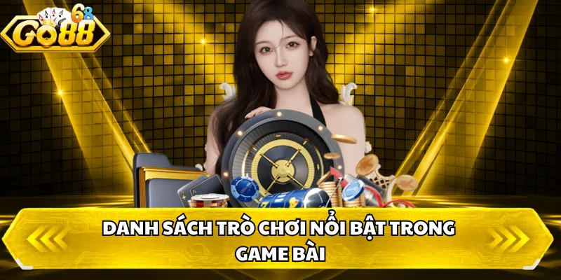 Danh sách trò chơi nổi bật trong game bài