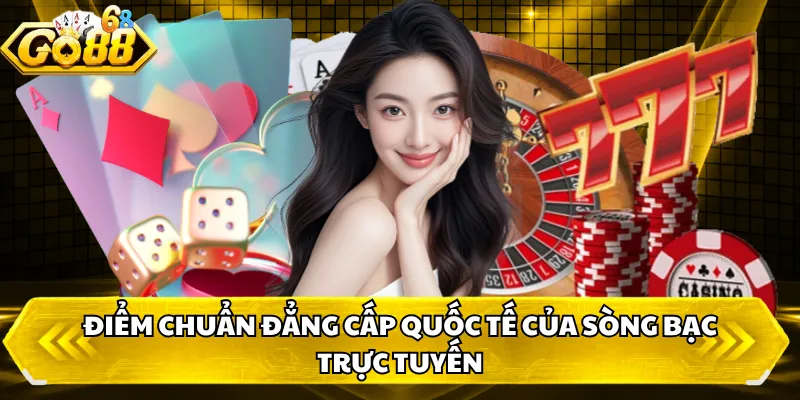 Điểm chuẩn đẳng cấp quốc tế của sòng bạc trực tuyến