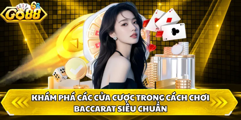 Khám phá các cửa cược trong cách chơi baccarat siêu chuẩn