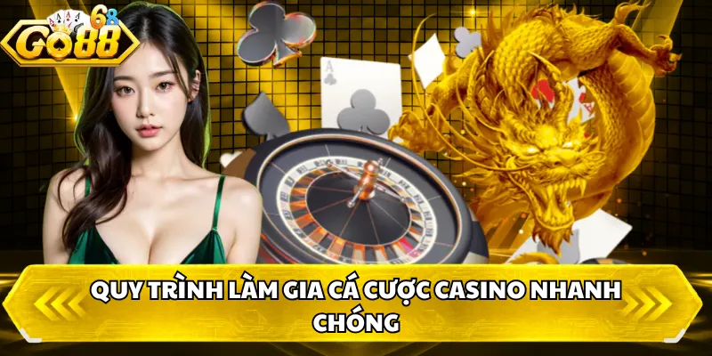 Quy trình làm gia cá cược casino nhanh chóng