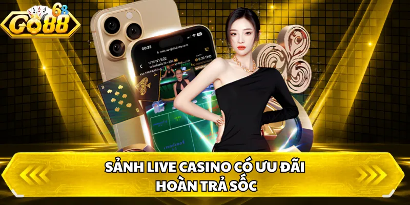 Sảnh live casino có ưu đãi hoàn trả sốc