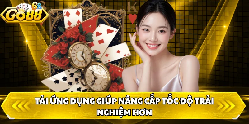 Tải ứng dụng giúp nâng cấp tốc độ trải nghiệm hơn