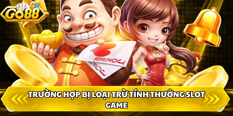 Trường hợp bị loại trừ tính thưởng slot game